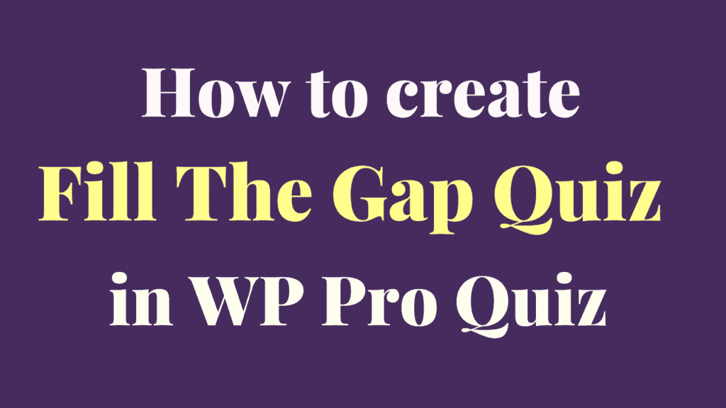 How to create fill the gap quiz in wp pro quiz